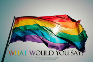 What would you say? an Anne G original poem at spillwords.com protecting Gay rights and LGBT rights rainbow flag