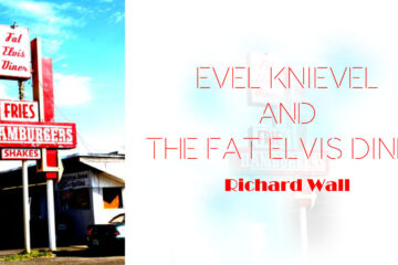 Evel Knievel And The Fat Elvis Diner, written by Richard Wall at Spillwords.com
