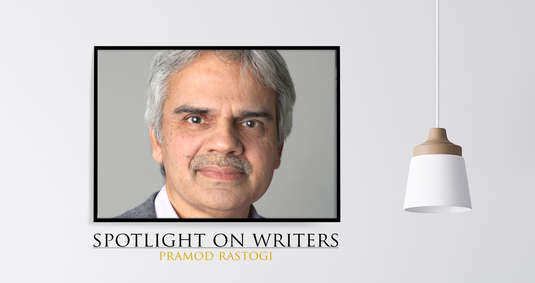 Spotlight On Writers - Pramod Rastogi, interview at Spillwords.com
