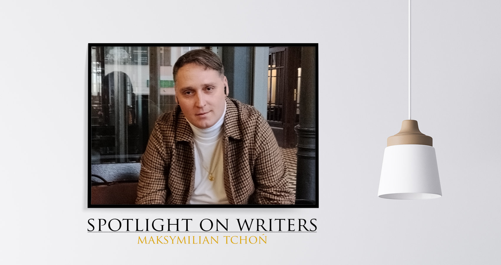 Spotlight On Writers - Maksymilian Tchoń, an interview at Spillwords.com